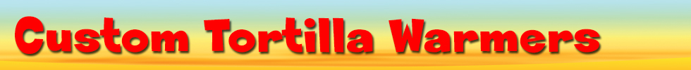 custom-tortilla-warmers.jpg