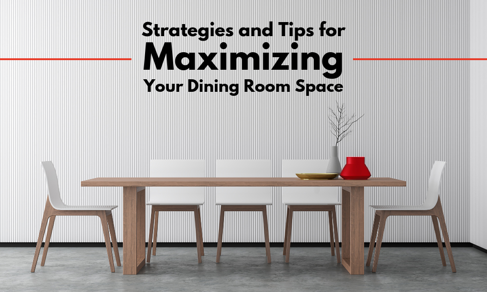 Strategies And Tips For Maximizing Your Dining Room Space