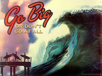 GO BIG ENAMEL SIGN SHOWS AN ENORMOUS WAVE WITH THE WORDS, GO BIG OR DON'T GO AT ALL, RICH COLORS VERY NICE DETAIL