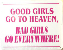 GOOD GIRLS SIGN.."GOOD GIRLS GO TO HEAVEN, BAD GIRLS GO EVERYWHERE ELSE."