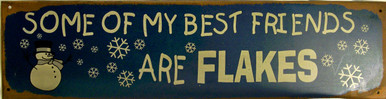 SOME OF MY BEST FRIENDS ARE FLAKES VINTAGE WINTER, HOLIDAY PRE-RUSTED METAL SIGN MEASURES 19  5/8" X 5"  WITH HOLES FOR EASY MOUNTING... WINTER, HOLIDAY, SKIING, SNOWBOARDING, SLEDDING FUN SIGN