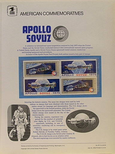 PANEL # 53, U.S. COMMERATIVE PANEL APOLLO SOYUZ, ISSUED 7/15/1975 SCOTT # 1569a PRINTED
ON HEAVY PAPER MEASURING 8  1/2"  X  11  1/4" WITH 4 APOLLO SOYUZ, 10 CENT STAMPS
PANELS ISSUED BY U.S. BUREAU OF ENGRAVING REPRESENT MANY HISTORICAL EVENTS IN OUR COUNTRY
PLUS CULTURAL, WILDLIFE, FLORAL, MUSICAL, MOVIES AND COUNTLESS OTHER SUBJECTS, GREAT FOR
 COLLECTORS AND ENTHUSIAST OF A WIDE VARIETY OF INTEREST.  GREAT TO FRAME FOR GIFTS!
UP TO A DOZEN CAN BE SHIPPED USING PRIORITY MAIL FLAT RATE ENVELOPE, FOR THE PRICE OF ONE
(REFUND GIVEN (IF APPLICABLE) AFTER PANELS ARE SHIPPED TAKES 3-4 DAYS FOR REFUND TO REACH YOUR CARD)
OR YOU CAN SEND ONE OR MORE, FIRST CLASS (NOT INSURED) FOR LESS, YOUR CHOICE.