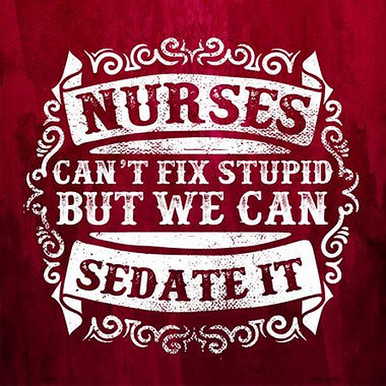 NURSES CAN'T FIX STUPID, BUT WE CAN SEDATE IT.  12" X 12" METAL SIGN, WITH HOLES FOR EASY MOUNTING