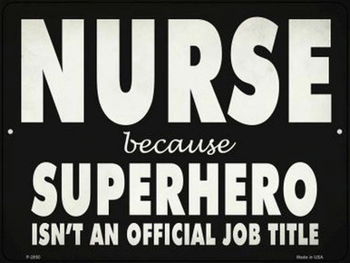 NURSE BECAUSE SUPERHERO ISN'T AN OFFICAL JOB TITLE 12" X 9" METAL SIGN, WITH HOLES FOR EASY MOUNTING