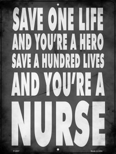 SAVE ONE LIFE AND YOU'RE A HERO, SAVE HUNDREDS AND YOU'RE A NURS SIGNE  9" X 12" METAL SIGN, WITH HOLES FOR EASY MOUNTING