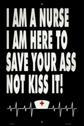 I AM A NURSE, I AM HERE TO SAVE YOU'RE ASS, NOT KISS IT!  12" X 16" METAL SIGN, WITH HOLES FOR EASY MOUNTING