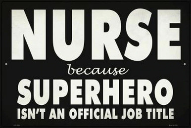 NURSE BECAUSE SUPERHERO IS NOT A JOB DESCRIPTION  18" X 12" METAL SIGN, WITH HOLES FOR EASY MOUNTING