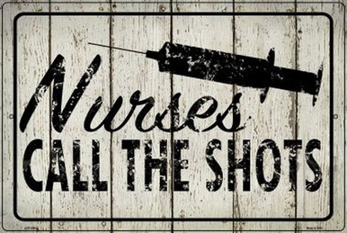 NURSES CALL THE SHOTS  18" X 12" METAL SIGN, WITH HOLES FOR EASY MOUNTING