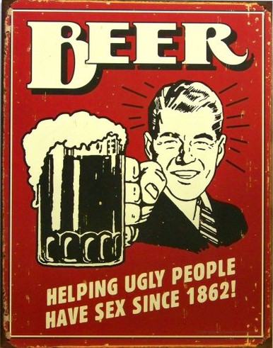Photo of BEER HELPING UGLY PEOPLE HAVE SEX SINCE 1862,  WE THINK IT'S MUCH LONGER THAN THAT!
