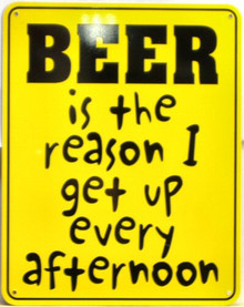 Photo of BEER IS THE REASON I GET UP EVERY AFTERNOON SIGN? GIVES ONE ROOM FOR THOUGHT