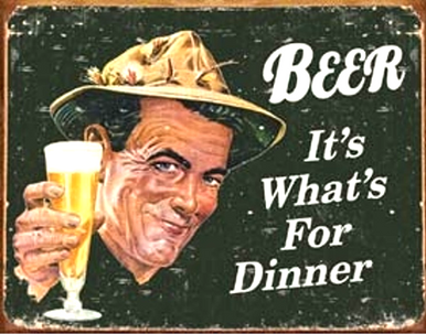 BEER IT'S WHATS FOR DINNER SIGN, I THOUGHT IT WAS BEEF!! BUT WHAT DO I KNOW