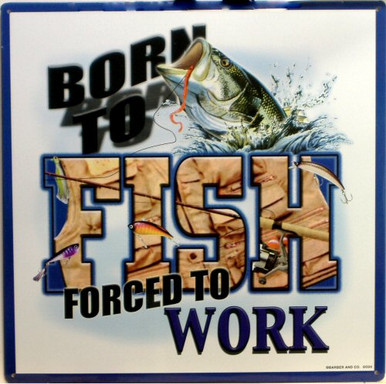 Photo of BORN TO FISH, FORCED TO WORK METAL SIGN, GREAT GRAPHICS AND COLOR