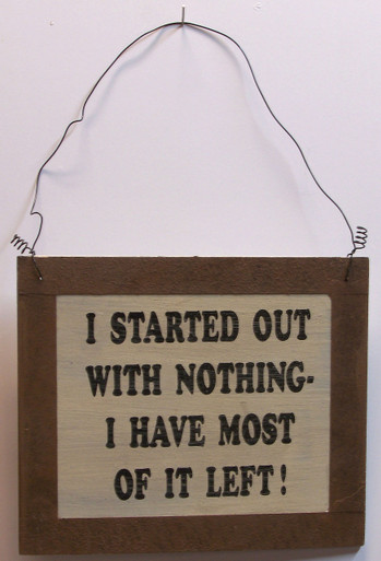 THIS SMALL HUMOROUS WOOD & WIRE SIGN MEASURES 7 1/2" X  6  1/4" OVERALL
THIS SIGN IS OUT OF PRINT WE HAVE ONLY SEVEN   LEFT