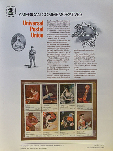 PANEL # 32, U.S. COMMERATIVE PANEL UNIVERSAL POSTAL UNION.., ISSUED 6/6/1974 SCOTT # 1537a PRINTED
ON HEAVY PAPER MEASURING 8  1/2"  X  11  1/4" WITH 8 DIFFERENT UNIV. POSTAL UNION 10 CENT STAMPS
PANELS ISSUED BY U.S. BUREAU OF ENGRAVING REPRESENT MANY HISTORICAL EVENTS IN OUR COUNTRY
PLUS CULTURAL, WILDLIFE, FLORAL, MUSICAL, MOVIES AND COUNTLESS OTHER SUBJECTS, GREAT FOR
 COLLECTORS AND ENTHUSIAST OF A WIDE VARIETY OF INTEREST.  GREAT TO FRAME FOR GIFTS!
UP TO A DOZEN CAN BE SHIPPED USING PRIORITY MAIL FLAT RATE ENVELOPE, FOR THE PRICE OF ONE
(REFUND GIVEN AFTER PANELS ARE SHIPPED TAKES 3-4 DAYS FOR REFUND TO REACH YOUR CARD)
OR YOU CAN SEND ONE OR MORE, FIRST CLASS (NOT INSURED) FOR LESS, YOUR CHOICE.