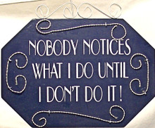 WOOD METAL & WIRE SMALL SIGN - NOBODY NOTICES WHAT I DO UNTIL I DON'T DO IT  MEASURES 7 1/2" X 3/8" X 6"