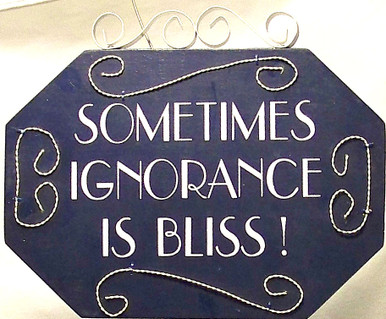 WOOD, METAL & WIRE SMALL SIGN - SOMETIMES IGNORANCE IS BLISS  MEASUES  7 1/2" X 3/8" X 6"
