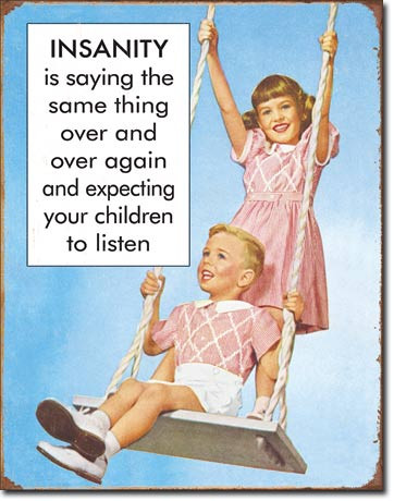 Humorous Vintage Tin sign, Insanity is telling your kids the same thing and expecting them to listen.  Measures 12 1/2" x 16" with holes in each corner for easy mounting.