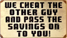Photo of WE CHEAT OTHER GUY AND PASS THE SAVINGS ON TO YOU, HEAVY METAL SIGN.  WHY DO I ALWAYS FELL LIKE THE OTHER GUY?
