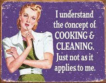 I UNDERSTAND THE CONCEPT OF COOKING & CLEANING SIGN, JUST NOT AS IT APPLIES TO ME SIGN HAS THAT RUSTIC 1950'S LOOK WITH MUTED COLORS AND GRAPHICS
