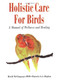 Cover of the book: Holistic Care for Birds: A Manual of Wellness and Healing