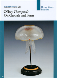 D'Arcy Thompson's 'On Growth and Form' (Henry Moore Institute: Essays on Sculpture No. 70)