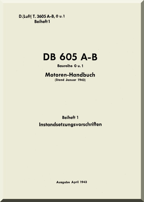 Daimler Benz DB 605 A-B  Aircraft   Engine Technical   Manual -  Instandsetzungs-Vorschrift D(Luft)T3605 A-B, 0 u. 1, Beiheft 1, (German Language ), 1943