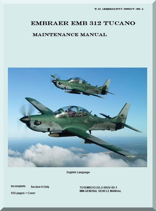 Embraer EMB 312 / T-27 Tucano  Maintenance   Manual General Vehicle  TO1EMB312(V)2-00GV-00-1 - Only Section II -555 pages + Cover  (English Language)
