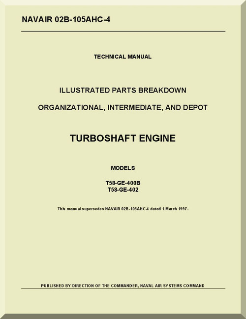General Electric T58 -GE-400B , T58-GE-402 Aircraft Turboshaft Engine Illustrated Parts Breakdown Organizational Intermediate and Depot Manual ( English Language ) - NAVAIR 02B-105AHC-4
