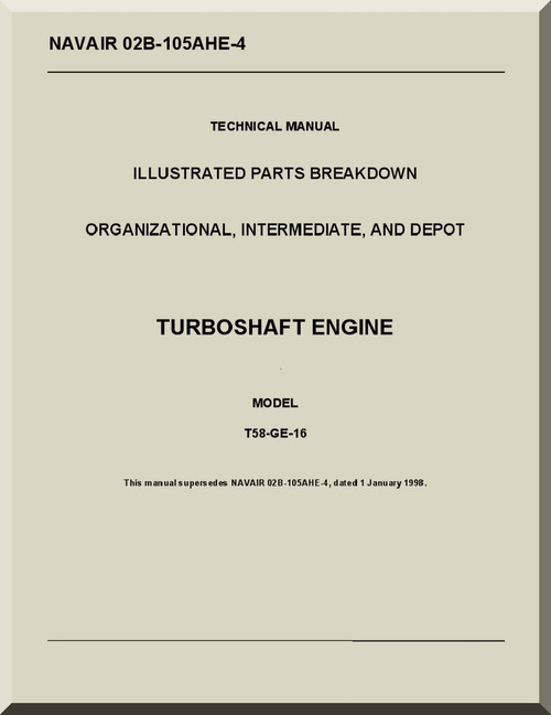 General Electric T58 -GE-16 Aircraft Turboshaft Engine Illustrated Parts Breakdown Organizational Intermediate and Depot Manual ( English Language ) - NAVAIR 02B-105AHE-4