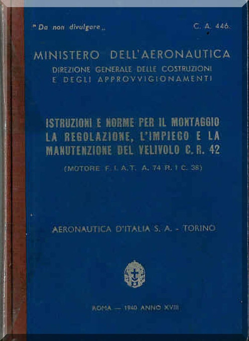 FIAT CR.42 Aircraft Erection and Maintenance Manual,  Istruzioni per il Montaggio  e la Regolazione ( Italian Language ) , CA 446 , 1940
