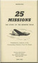Boeing B-17  Aircraft 25 Missions The Story of Memphis Belle - -  The Memphis Belle " a Boeing B-17 aeroplane , has been retired from active service in the European theatre after 25 successful bombing missions. The official  Story of Mission , Captain Robert K. Morgan, the pilot, his crew and his ship Published by authority of Commanding General Army Air Force , July 1943,