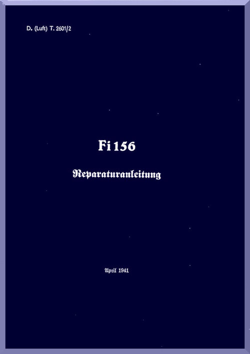 Fieseler Fi 156  Aircraft Structural Repair  Manual ,    (German Language ) -  D(Luft)T 2601/2, Reparaturanweisung, 1941, 185 pages