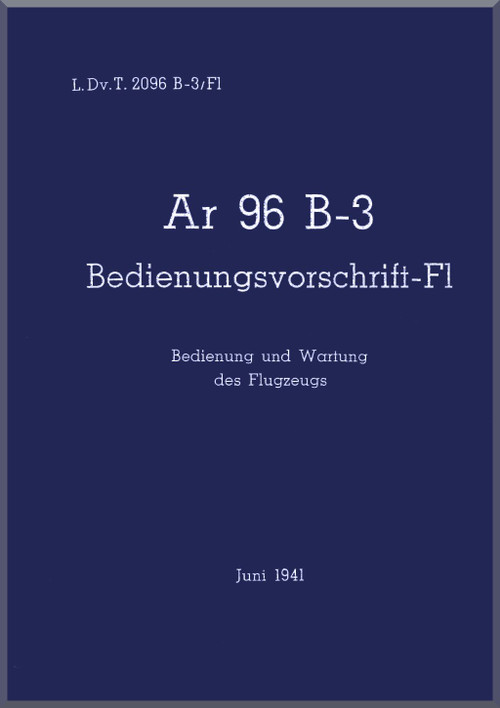 Arado AR.96 B- 3 Aircraft Operating Manual , D(Luft) T 2096 B-3 / Fl Bedienungsvorschrift-Fl 1941, (German Language) 
