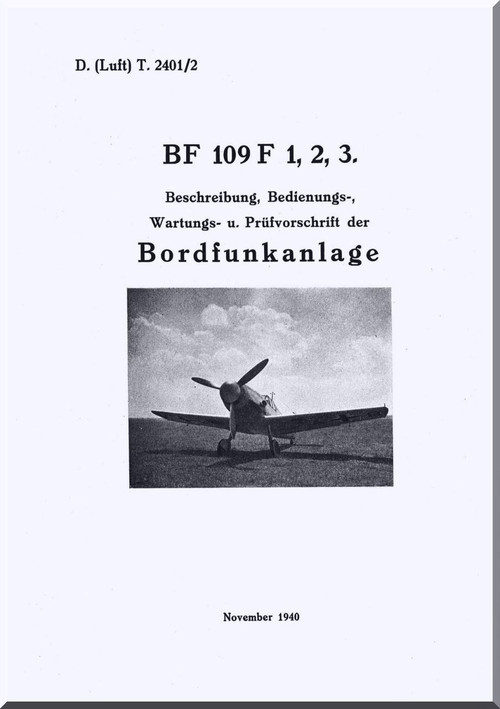 Messerschmitt Bf-109 F  Aircraft  Description , Operation , Maintenance  Manual ,    (German Language ) - , D(Luft)T 2401/2, Beschreibung, Bedienungs-, Wartungs- u. Prüfvorschrift der Bordfunkanlage, 1940 ,