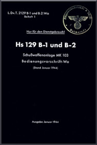 Henschel  He-129  Aircraft  Technical Manual L.Dv.T.2129 B-1/ B-2, Bedienvorschrift-Wa, Schusswaffenanlage MK 103, 1944,  (German Language )