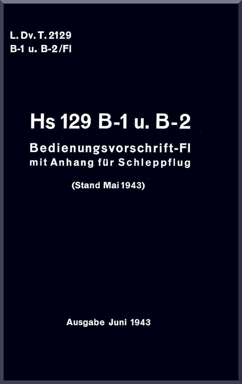 Henschel  He-129  Aircraft  Technical Manual   L.Dv.T.2129 B-1 u. B-2 / Fl , Bedienvorschrift-Fl , 1943,  (German Language )