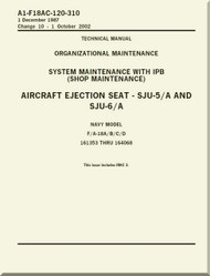 Mc Donnell Douglas F / A 18 A / B / C / D  Aircraft  Organizational  Maintenance  - System Maintenance with IPB ( Shop  Maintenance ) - Aircraft Ejection Seat -  SJU-5/A amd SJU-6/A    Manual -  A1-F18AC-120-310