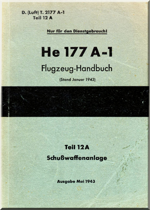 Heinkel He-177 A-1 Aircraft Handbook Manual D(Luft)T 2177 A-1,Handbuch, Teil 12A, Schusswaffenanlage , Mai 1943, 270 S. (German Language )