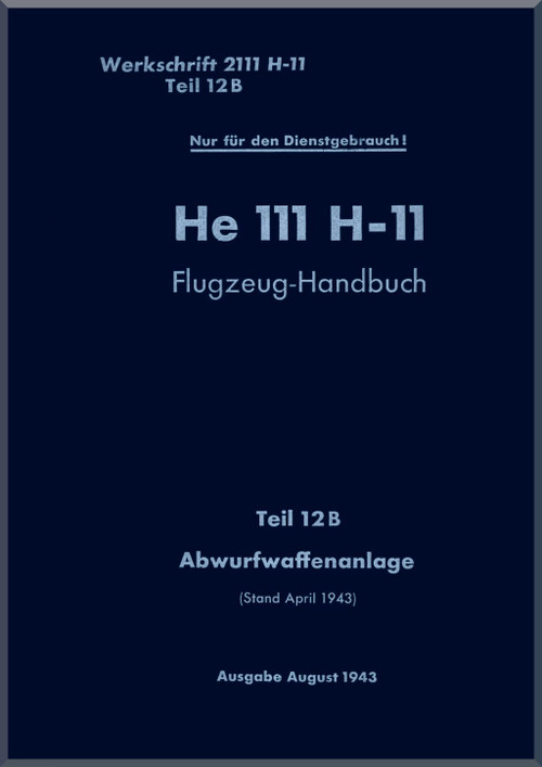 Heinkel He-111 H-11 Aircraft Flight Handbook - On Drop weapon System - Flugzeug-Handbuch - Abwurfwaffenalage - Dv. (Luft)T.2111 H-11-Tel 12B- 1943 (German Language)