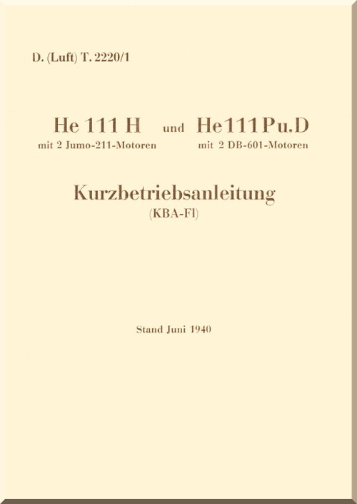 Heinkel He111 H und He 111 Pi.D Aircraft Brief Operating Instructions - Kurzbetriebsanleitung ( KBA-Fl) - D.( Luft) T. 2220/1 - 1940 (German Language)