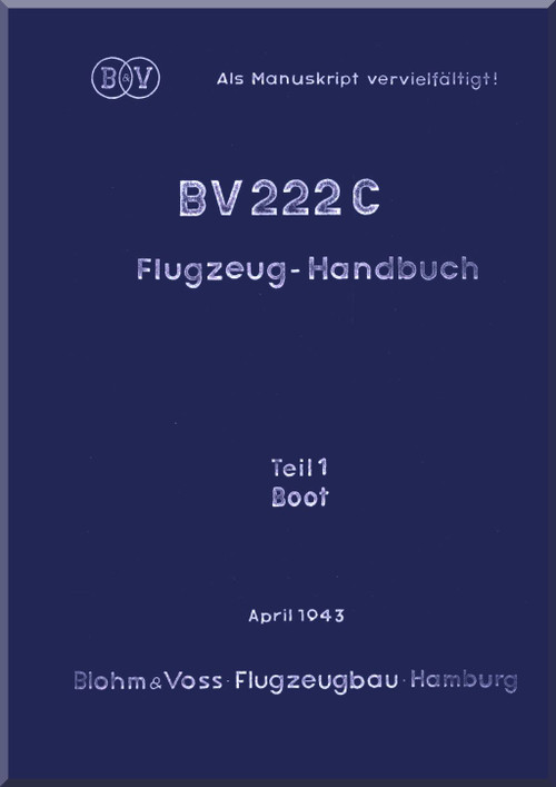 Blohm & Voss BV-222 C Aircraft Handbook Instructions Manual - Boat - Flugzeug-Handbuch Boot - Teil 1 (German Language) - 1943