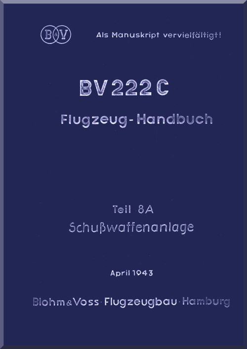 Blohm & Voss BV-222 C Aircraft Handbook Instructions Manual - Push Weapon System - Flugzeug-Handbuch - Schubwaffenonlage - Teil 8A (German Language) - 1943