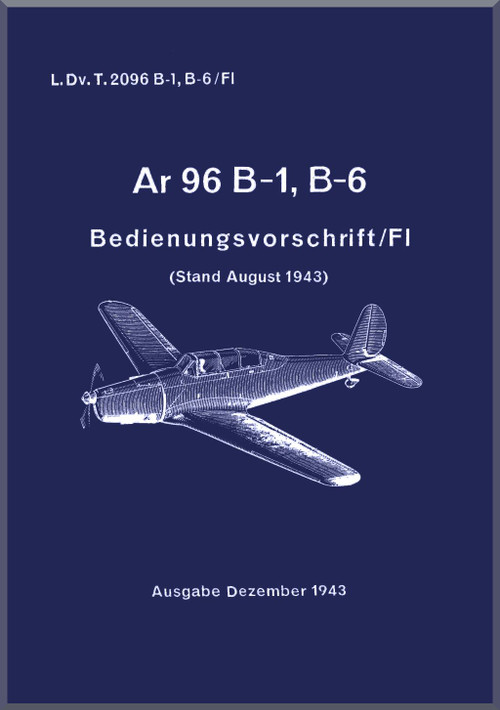 Arado AR.96 B- 1, B-6 Aircraft Operating Instructions Manual , D(Luft) T 2096 B-1,B-6 / Fl - Bedienungsvorschrift-Fl- 1943 - (German Language)