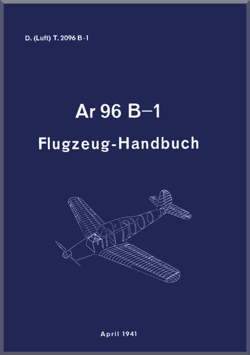 Arado AR.96 B- 4 Aircraft Operating Manual , D(Luft) T 2096 B-1 Flugzrug-Handbuch, 1941, - 333 pages (German Language)