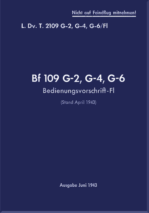 Messerschmitt Bf-109 G-2, G-4, G-6 Aircraft Operating Instruction Handbook Manual, Bedienungsvorschrift/Fl -1943 , (German Language)