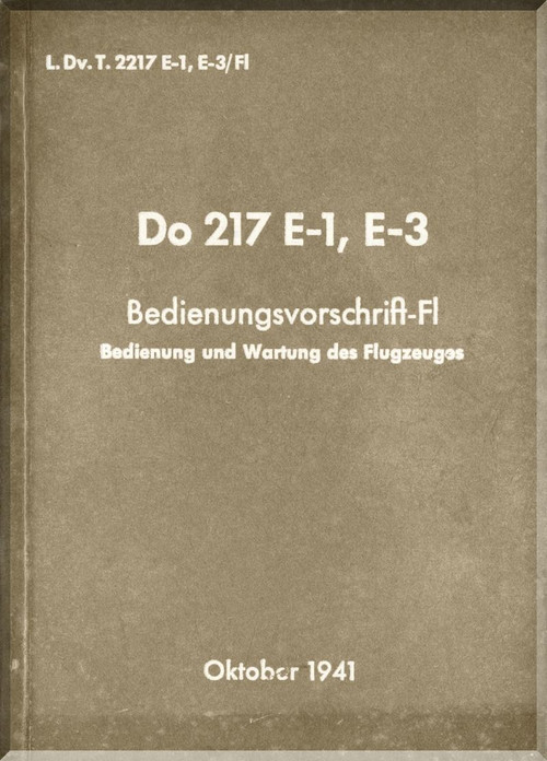 Dornier DO 217 E-1, E-3  Aircraft  Operating Instructions  Manual  , Bedienungsvorschrift-Fl (German Language) , 1941 , L. Dv.T.2217 E-1, E-3  / Fl - (Incomplete)