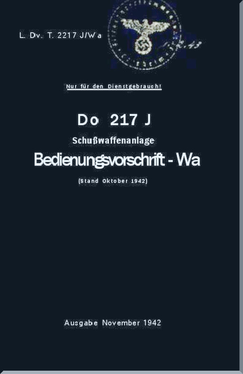 Dornier DO 217 J Aircraft Armament  Manual  , Operating Instruction Manual ,Short Weapon  Length - Bedinungsvorschrift-Wa, Shufbwaffelang (German Language ) , 1942 , L. Dv.T.2217 J /Wa