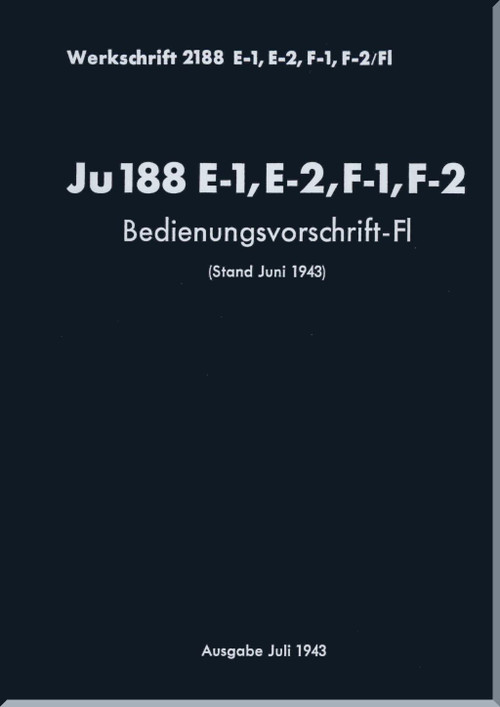 Junkers Ju 188  E-1, E-2, F-1, F-2 Aircraft  Operating Instructions Manual ,  Bedienungsvorschrift/Fl ,Weksdrift 2188 E-1, E-2, F-1, F-2  /Fl - 1943  (German Language ) - 167 pages