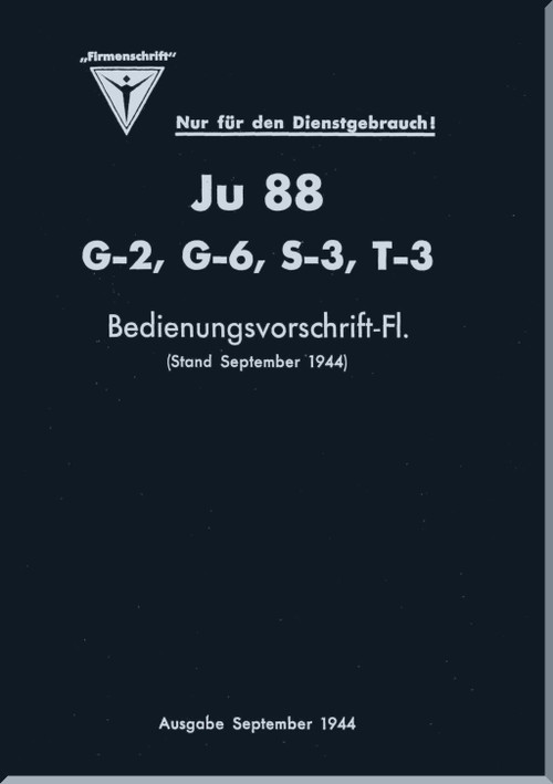 Junker JU 88 G-3, G-6, S-3, T-6  Aircraft   Operating Instructions Manual ,  Bedienungsvorschrift-Fl  -109 pages  (German Language), 1944