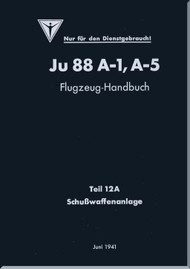 Junker JU 88 A-1, A-5   Aircraft  Operating  Manual , Part 12A - Firearms Facility, Flugzeug-Handbuch  - Teil 12 A - Schußwaffenanlage - 178 pages    (German Language) -1941